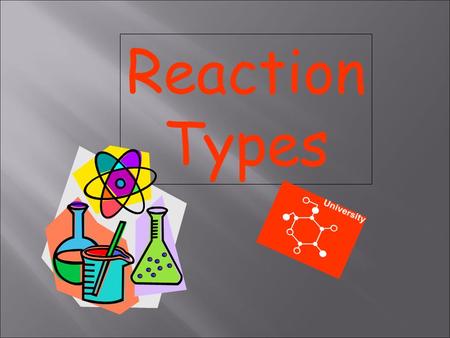 Reaction Types.  A process that changes one or more substances into one or more new substances. O -2 H +1 O -2 H +1 2H 2 + O 2 2H 2 O.