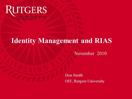 Identity Management and RIAS November 2010 Don Smith OIT, Rutgers University.