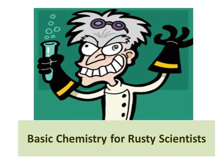 Basic Chemistry for Rusty Scientists. Matter Stuff solids liquids gases.