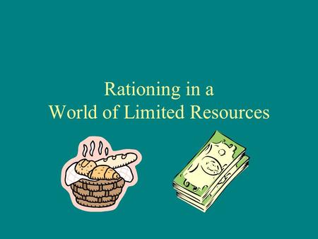 Rationing in a World of Limited Resources. The Problem of Scarcity Scarcity - Limited quantities of resources to meet unlimited wants. If goods are scarce,