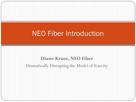 Diane Kruse, NEO Fiber Dramatically Disrupting the Model of Scarcity NEO Fiber Introduction.