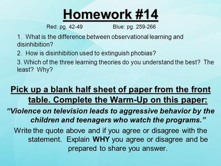 Homework #14 Red: pg. 42-49Blue: pg. 259-266 1. What is the difference between observational learning and disinhibition? 2. How is disinhibition used to.