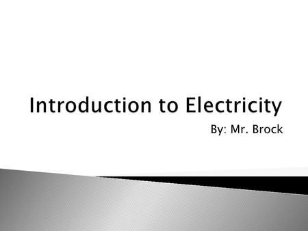 By: Mr. Brock.  Electricity- Source of energy that can be easily converted into light, heat or power  Ampere (Amp)- Unit of measure of the rate of flow.