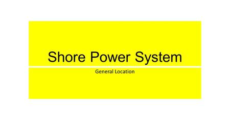 Shore Power System General Location. Shore Power Power comes on to the vessel in the form of 480 Volt, Three Phase, 60 Hz Alternating Current (A/C) electricity.