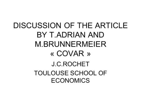 DISCUSSION OF THE ARTICLE BY T.ADRIAN AND M.BRUNNERMEIER « COVAR » J.C.ROCHET TOULOUSE SCHOOL OF ECONOMICS.