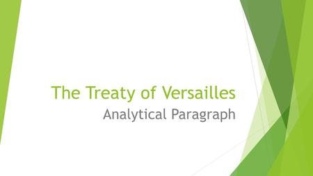 The Treaty of Versailles Analytical Paragraph Step 1 (Choosing your thesis)  The first thing you need to do is pick out a thesis.  The Treaty of Versailles.