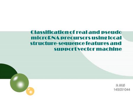 Classification of real and pseudo microRNA precursors using local structure-sequence features and support vector machine 朱林娇 14S051044.