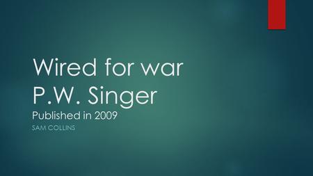 Wired for war P.W. Singer Published in 2009 SAM COLLINS.