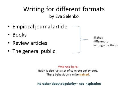 Writing for different formats by Eva Selenko Empirical journal article Books Review articles The general public Writing is hard. But it is also just a.