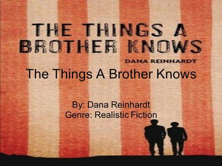 The Things A Brother Knows By: Dana Reinhardt Genre: Realistic Fiction.