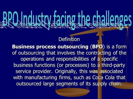 Definition Business process outsourcing (BPO) is a form of outsourcing that involves the contracting of the operations and responsibilities of a specific.