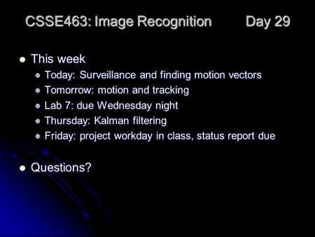 CSSE463: Image Recognition Day 29 This week This week Today: Surveillance and finding motion vectors Today: Surveillance and finding motion vectors Tomorrow: