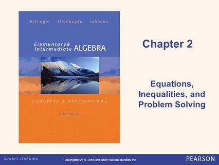 Copyright © 2014, 2010, and 2006 Pearson Education, Inc. Chapter 2 Equations, Inequalities, and Problem Solving.