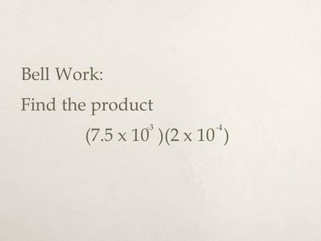 Bell Work: Find the product (7.5 x 10 )(2 x 10 ) -3 -4.