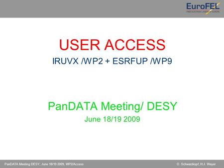 PanDATA Meeting DESY, June 18/19 2009, WP2/Access O. Schwarzkopf, H.J. Weyer USER ACCESS IRUVX /WP2 + ESRFUP /WP9 PanDATA Meeting/ DESY June 18/19 2009.