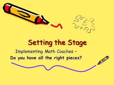 Setting the Stage Implementing Math Coaches – Do you have all the right pieces?