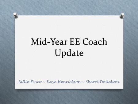 Mid-Year EE Coach Update Billie Finco ~ Kaye Henrickson ~ Sherri Torkelson.