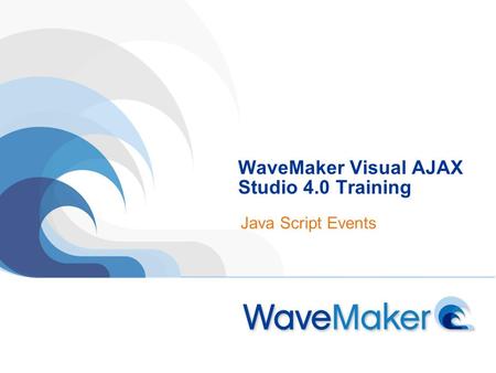 WaveMaker Visual AJAX Studio 4.0 Training Java Script Events.