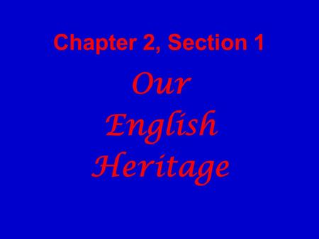 Chapter 2, Section 1 Our English Heritage. Influence from England English people brought with them a history of limited and representative gov’t England.