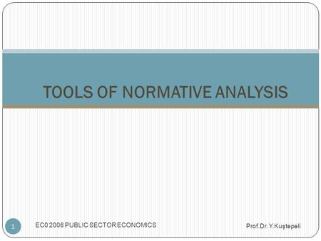 EC0 2006 PUBLIC SECTOR ECONOMICS 1 TOOLS OF NORMATIVE ANALYSIS Prof.Dr. Y.Kuştepeli.