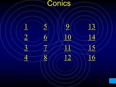 Conics 1 2 3 4 7 8 6 5 10 12 11 9 16 15 14 13 This presentation was written by Rebecca Hoffman.