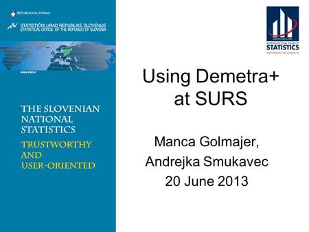 Using Demetra+ at SURS Manca Golmajer, Andrejka Smukavec 20 June 2013.