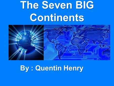 The Seven BIG Continents By : Quentin Henry. Asia Asia’s location is north of Australia. Asia’s location is north of Australia. Almost 3.7 billion people.