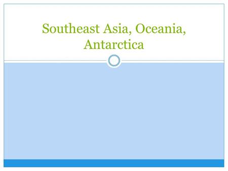 Southeast Asia, Oceania, Antarctica. Subregions Southeast Asia Islands of Oceania Australia, New Zealand, and Antarctica.