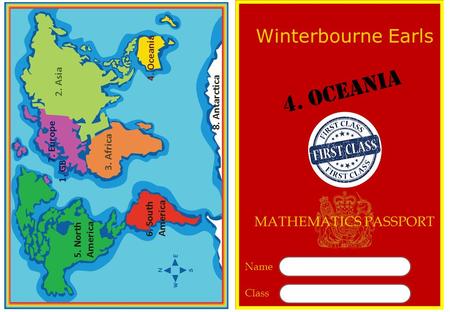 7. Europe 2. Asia 4. Oceania 3. Africa 5. North America 6. South America 8. Antarctica Name Class Winterbourne Earls 4. Oceania MATHEMATICS PASSPORT 1.