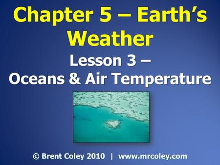 Lesson 3 – Oceans & Air Temperature © Brent Coley 2010 | www.mrcoley.com.