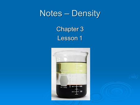 Notes – Density Chapter 3 Lesson 1. Density  Which would have more mass?  It depends on BOTH the size of the object AND the material contained inside.