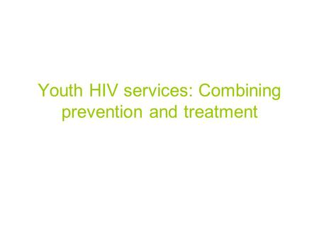 Youth HIV services: Combining prevention and treatment.