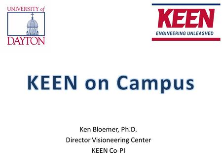 Ken Bloemer, Ph.D. Director Visioneering Center KEEN Co-PI.