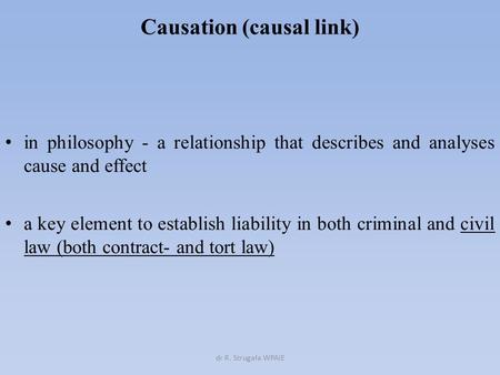 Causation (causal link) in philosophy - a relationship that describes and analyses cause and effect a key element to establish liability in both criminal.