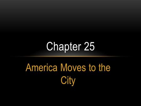 America Moves to the City Chapter 25. The Urban Frontier * By 1890 New York, Chicago & Philadelphia all had a population greater than 1 million *City.