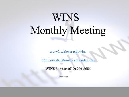 WINS Monthly Meeting www2.widener.edu/wins  WINS Support (610) 990-8686 3/04/2011 www2.widener.edu/wins