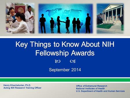  Office of Extramural Research National Institutes of Health U.S. Department of Health and Human Services Henry Khachaturian, Ph.D. Acting NIH Research.