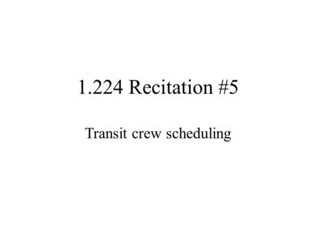 1.224 Recitation #5 Transit crew scheduling. Agenda ‧ HASTUS ‧ Set partitioning ‧ Column generation ‧ Athena