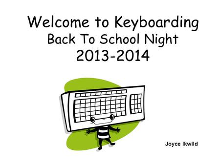 Welcome to Keyboarding Back To School Night 2013-2014 Joyce Ikwild.