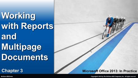 Microsoft Office 2013: In Practice Chapter 3 Working with Reports and Multipage Documents Copyright © 2014 by The McGraw-Hill Companies, Inc. All rights.