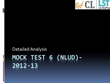 Detailed Analysis. INTRODUCTION Mock Test 6 follows the pattern of National Law University, Delhi (NLU- D) entrance test wherein the students are subjected.