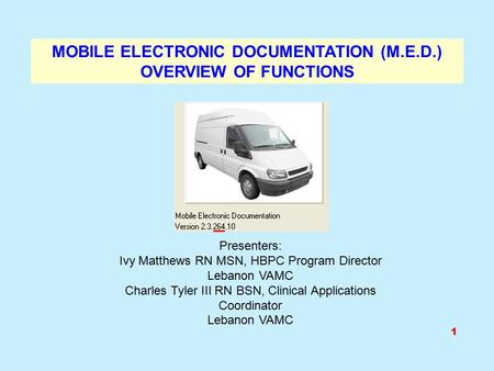 MOBILE ELECTRONIC DOCUMENTATION (M.E.D.) OVERVIEW OF FUNCTIONS Presenters: Ivy Matthews RN MSN, HBPC Program Director Lebanon VAMC Charles Tyler III RN.