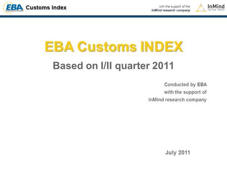 Customs Index with the support of the InMind research company EBA Customs INDEX Based on I/II quarter 2011 Conducted by EBA with the support of InMind.