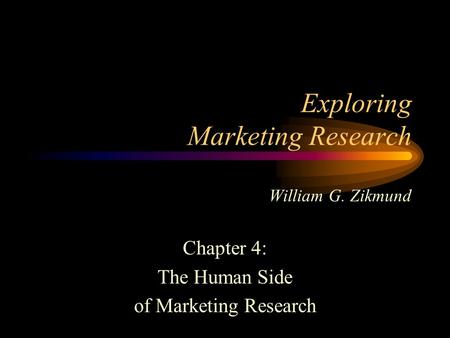 Exploring Marketing Research William G. Zikmund Chapter 4: The Human Side of Marketing Research.