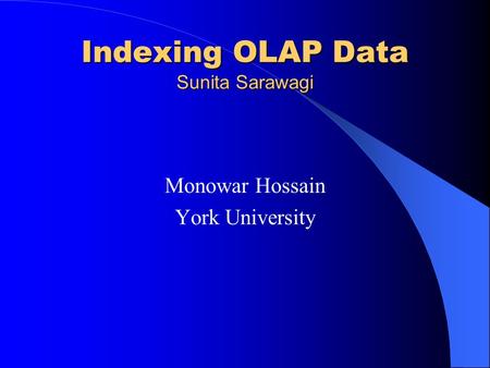 Indexing OLAP Data Sunita Sarawagi Monowar Hossain York University.