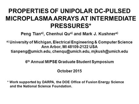 PROPERTIES OF UNIPOLAR DC-PULSED MICROPLASMA ARRAYS AT INTERMEDIATE PRESSURES* Peng Tian a), Chenhui Qu a) and Mark J. Kushner a) a) University of Michigan,