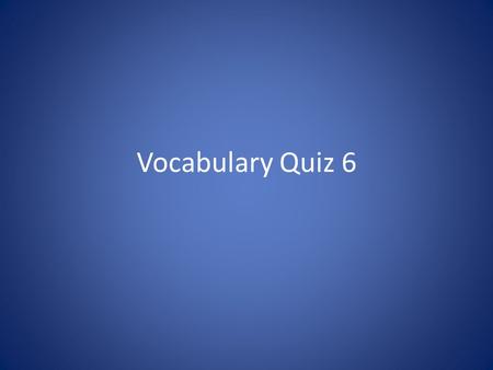 Vocabulary Quiz 6. Magnetic Attracting objects that have iron in them.