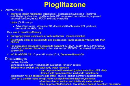 Pioglitazone  ADVANTAGES-  Improves insulin resistance (fat/muscle), decreases insulin conc., improves endothelial dysfunction, dysfibrinolysis, BP,