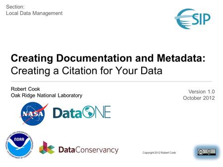 Creating Documentation and Metadata: Creating a Citation for Your Data Robert Cook Oak Ridge National Laboratory Section: Local Data Management Copyright.