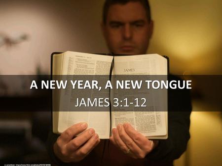 A NEW YEAR, A NEW TONGUE JAMES 3:1-12 cc: pmarkham -